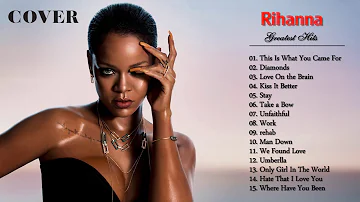 Rihanna Greatest Hits Full Cover 2017 - Rihanna Best Songs - Rihanna Playlist 2017