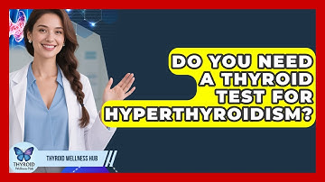 Do You Need A Thyroid Test For Hyperthyroidism? - Thyroid Wellness Hub