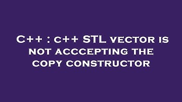 C++ : c++ STL vector is not acccepting the copy constructor