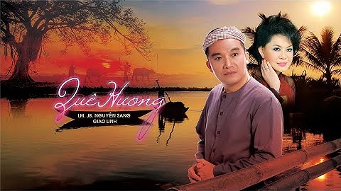 QUÊ HƯƠNG| LM NGUYỄN SANG & GIAO LINH| (Thơ: Đỗ Trung Quân - Nhạc: Giáp Văn Thạch)