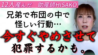 【12人産んだ　助産師HISAKO】上の子2人が布団に潜り怪しい行動をたまにしています。。最近下の4歳の女の子も一緒にいるのを見かけました。