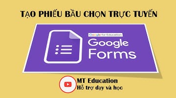 Google Forms | Tạo phiếu bầu chọn online cực dễ  trong dạy học trực tuyến | MT Education