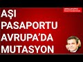 AŞI PASAPORTU, AVRUPA'DA MUTASYON Abdullah Çiftçi