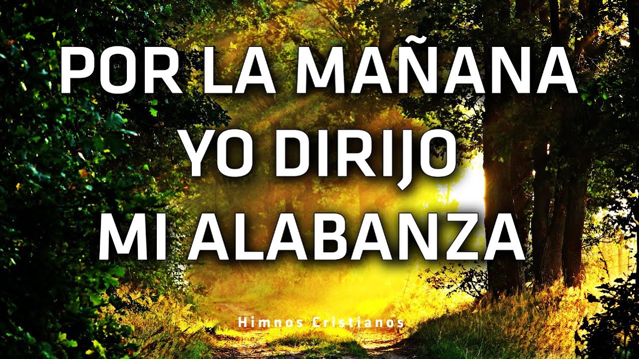 Por La Mañana Yo Dirijo Mi Alabanza - Los Mejores Himnos De Alabanza Y Cánticos Favoritos