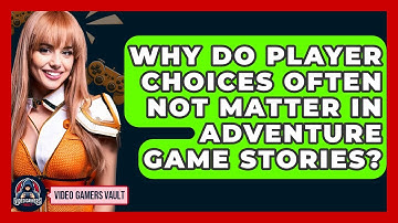 Why Do Player Choices Often Not Matter In Adventure Game Stories? - Video Gamers Vault