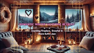 A Romantic Winter Valentine Retreat | Cozy Crackling Fireplace, Gentle Snowfall & Warm Sultry Jazz