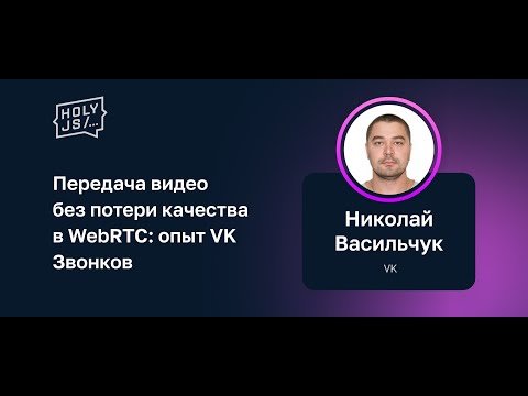 Николай Васильчук — Передача видео без потери качества в WebRTC: опыт VK Звонков