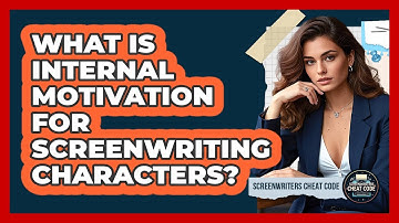 What Is Internal Motivation For Screenwriting Characters? - Screenwriter