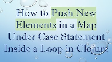 How to Push New Elements in a Map Under Case Statement Inside a Loop in Clojure