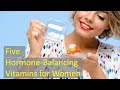 Five Hormone Balancing Vitamins for Women