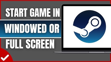 How to Start Steam Games in Windowed or Full Screen