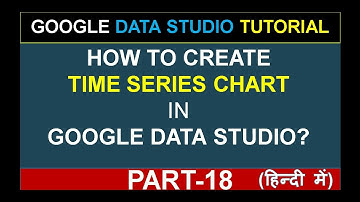 Google Data Studio Tutorial | How to Create Time Series Chart in Data Studio? | in Hindi (Part-18)