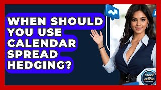 When Should You Use Calendar Spread Hedging - Stock and Options Playbook