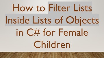 How to Filter Lists Inside Lists of Objects in C#  for Female Children