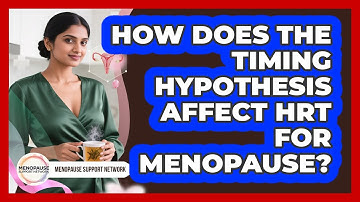 How Does The Timing Hypothesis Affect HRT For Menopause? - Menopause Support Network