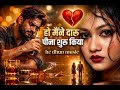 हो… मैंने दारू पीना शुरू किया 💔 | तेरी बेवफाई ने बर्बाद कर दिया | Sad Hindi Song 2026