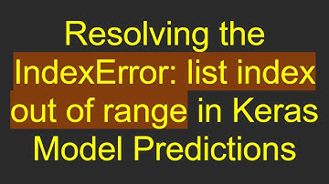 Resolving the IndexError: list index out of range in Keras Model Predictions