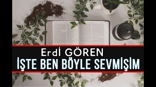 İŞTE BEN BÖYLE SEVMİŞİM (Seslendiren Erdi Gören)