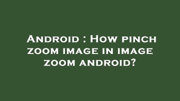 Android : How pinch zoom image in image zoom android?