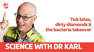 Tick bites, dirty diamonds and the bacteria takeover | Science with Dr Karl