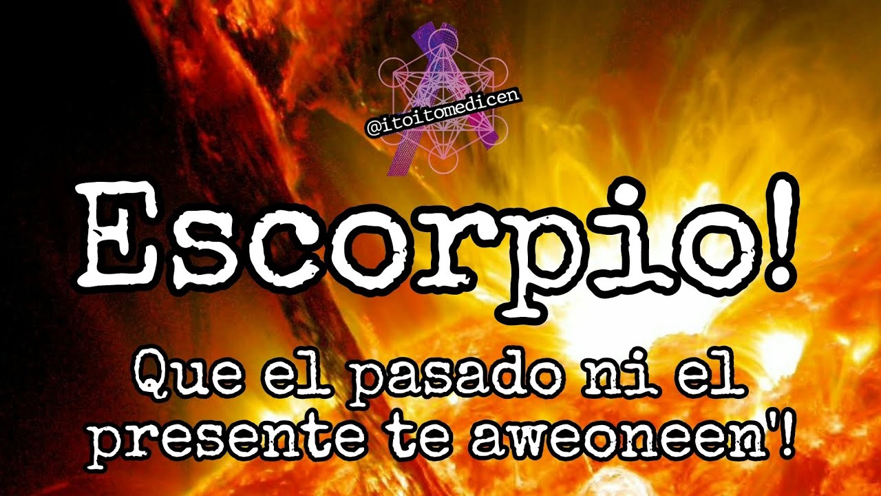 Escorpio ♏ que el pasado ni el presente te aweoneen'! - YouTube