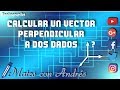 Calcular un vector perpendicular a dos vectores dados mediante el producto vectorial