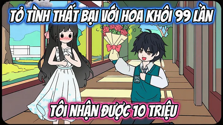 Tỏ Tình Thất Bại Với Hoa Khôi 99 Lần Tôi Nhận Được 10 Triệu Full 1-8 | AK VietSub