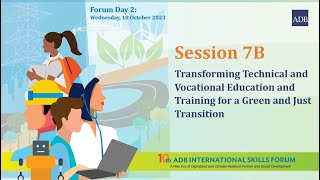 10th ADB International Skills Forum: Session 7B   Transforming TVET for a Green and JT