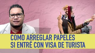 COMO ARREGLAR PAPELES SI ENTRÉ CON VISA DE TURISTA