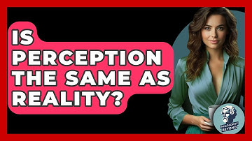 Is Perception The Same As Reality? - Philosophy Beyond