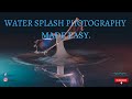 Creative water splash photography made easy