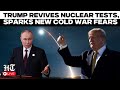 Live: US Resumes Nuclear Testing After Decades As Trump Responds To Putin’s Missile Show Of Force