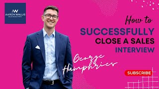 How to Successfully Close a Sales Interview | Aaron Wallis