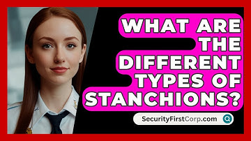 What Are The Different Types Of Stanchions? - SecurityFirstCorp.com