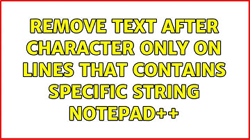 Remove text after character only on lines that contains specific string Notepad++