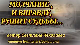 "МОЛЧАНИЕ, И ВПРАВДУ, РУШИТ СУДЬБЫ"... Автор Светлана Чеколаева. Читает Наталия Прокошина