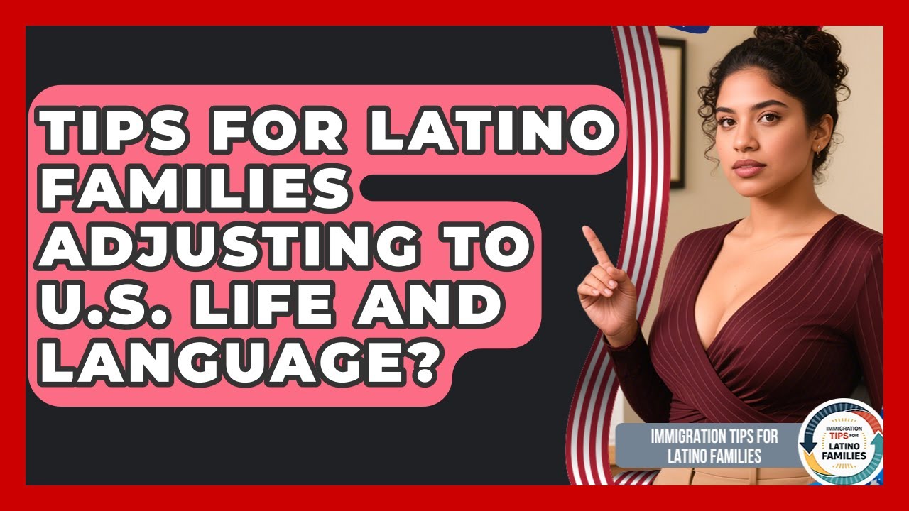 Tips For Latino Families Adjusting To U.S. Life And Language? - Immigration Tips for Latino Families