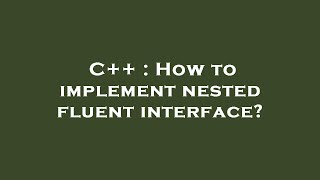 C++ : How to implement nested fluent interface