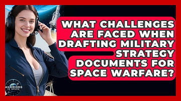 What Challenges Are Faced When Drafting Military Strategy Documents for Space Warfare?