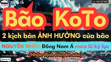 BÃO KOTO 2 KỊCH BẢN ẢNH HƯỞNG và NGUYÊN NHÂN ĐÔNG NAM Á MƯA LŨ KỶ LỤC | Tin Bão Mới Nhất | Tin Tử Tế