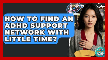 How To Find An ADHD Support Network With Little Time? - Managing Your ADHD