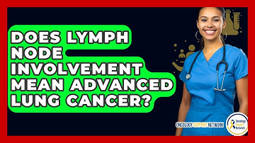Does Lymph Node Involvement Mean Advanced Lung Cancer? - Oncology Support Network