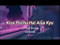 Kise Puchu Hai Aisa Kyu [Slowed + Reverb] - Arijit Singh | sad song | BR Lofi