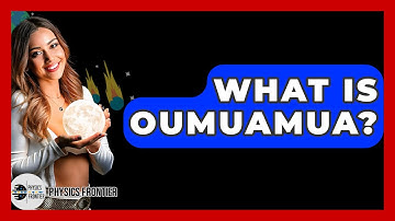 What Is Oumuamua? - Physics Frontier