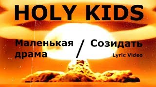 Holy Kids - Маленькая Драма / Созидать (Lyric Video)