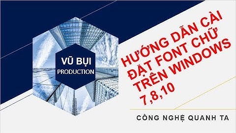CÔNG NGHỆ QUANH TA | HƯỚNG DẪN CÀI ĐẶT FONT CHỮ TRÊN WINDOWS 7,8,10