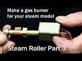 Make a Gas Burner. Model Steam Roller Part 3