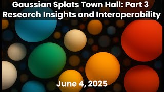 Gaussian Splats Town Hall Part 3 - Research Insights and Interoperability