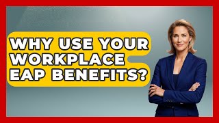 Why Use Your Workplace EAP Benefits? - Office Wellness Insights