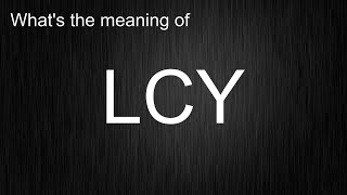 Using "LCY"? Here's Exactly Meaning and How It's Pronounced